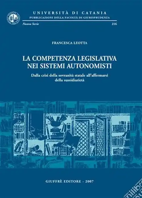 La competenza legislativa nei sistemi autonomisti. Dalla crisi della sovranità statale all‘affermarsi della sussidiarietà Prezzo Conveniente