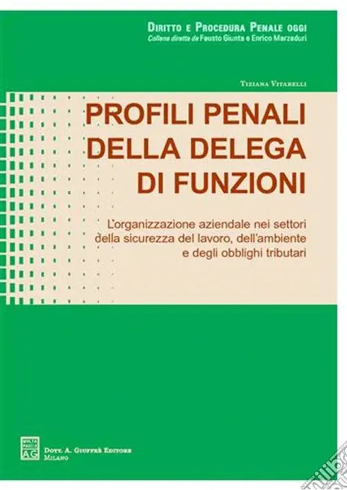 Novità Profili penali della delega di funzioni. L‘organizzazione aziendale nei settori della sicurezza del lavoro, dell‘ambiente e degli obblighi tributari