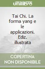 Affare Tai Chi. La forma yang e le applicazioni. Ediz. illustrata