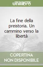 La fine della preistoria. Un cammino verso la libertà Novità