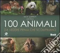 Ultime Pezzi Cento animali da vedere prima che scompaiano. Ediz. illustrata