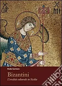 Bizantini. L‘eredità culturale in Sicilia. Ediz. illustrata Ultimissimo Modello