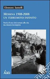 Nuova Collezione Messina 1908-2008 un terremoto infinito. Storia di una città tornata alla vita ma rimasta incompiuta