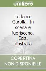 Ultime Pezzi Federico Garolla. In scena e fuoriscena. Ediz. illustrata