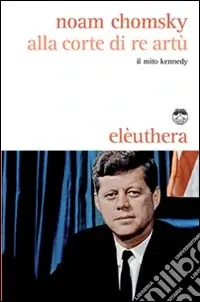 Alla corte di re Artù. Il mito Kennedy Super Prezzo