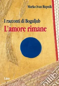 I racconti di Bogoljub. L‘amore rimane Promozione Esclusiva