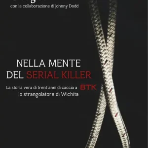 Affare Nella mente del serial killer. La storia vera di trent‘anni di caccia a Btk, lo strangolatore di Wichita