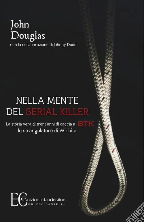 Affare Nella mente del serial killer. La storia vera di trent‘anni di caccia a Btk, lo strangolatore di Wichita