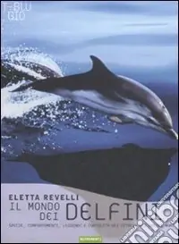 Soddisfatti O Rimborsati Il mondo dei delfini. Specie, comportamenti, leggende e curiosità dei cetacei dei nostri mari. Ediz. illustrata
