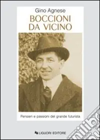 Boccioni da vicino. Pensieri e passioni del grande futurista Novità