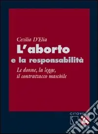 Compra Oggi Stesso L‘aborto e la responsabilità. Le donne, la legge, il contrattacco maschile