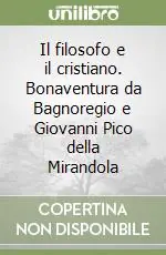 Spedito Oggi Il filosofo e il cristiano. Bonaventura da Bagnoregio e Giovanni Pico della Mirandola