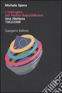 L‘immagine del Partito repubblicano. Una rilettura (1962-2008). Ediz. illustrata Quantità Limitata