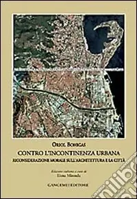 Contro l‘incontinenza urbana. Riconsiderazione morale sull‘architettura e la città Reso Gratuito