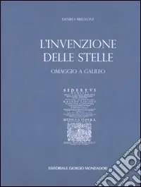 Reso Gratuito L‘invenzione delle stelle. Omaggio a Galileo. Catalogo della mostra (Roma, 15 maggio-8 giugno 2008; Torino 8 agosto-21 settembre 2008). Ediz. italiana e inglese