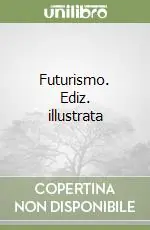 Futurismo. Ediz. illustrata Reso Gratuito