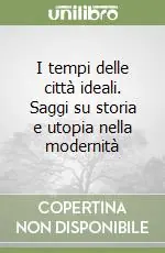 Promozione I tempi delle città ideali. Saggi su storia e utopia nella modernità