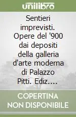 Ultime Pezzi Sentieri imprevisti. Opere del ‘900 dai depositi della galleria d‘arte moderna di Palazzo Pitti. Ediz. illustrata