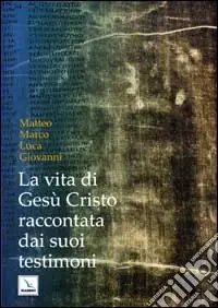 La vita di Gesù Cristo raccontata dai suoi testimoni. Matteo, Marco, Luca, Giovanni Bestseller