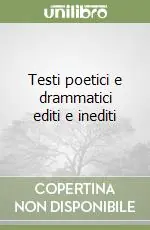 Testi poetici e drammatici editi e inediti Quantità Limitata