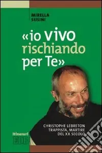 «Io vivo rischiando per te». Christopher Lebreton trappista, martire del XX secolo Sconto