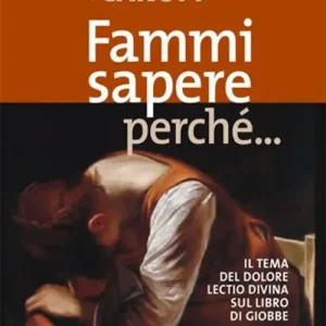 Fammi sapere perché... Il tema del dolore. Lectio divina sul libro di Giobbe Bestseller