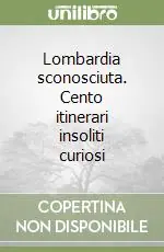 Ultimissimo Modello Lombardia sconosciuta. Cento itinerari insoliti curiosi