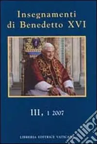 Ultimissimo Modello Insegnamenti di Benedetto XVI (2007). Vol. 3/1