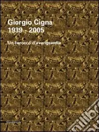 Saldi Giorgio Cigna. Un barocco d‘avanguardia (1939-2005). Catalogo della mostra (Biella, 18 maggio-29 giugno 2008). Ediz. italiana e inglese