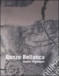 Prezzo Ridotto Renzo Bellanca. Doppio linguaggio. Catalogo della mostra (Roma, 4-22 giugno 2008). Ediz. italiana e inglese