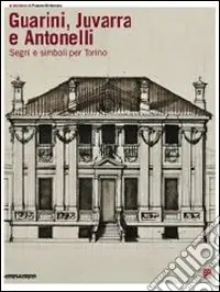 Offerta Limitata Guarini, Juvarra e Antonelli. Segni e simboli per Torino. Ediz. italiana e inglese
