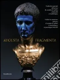 Augusta fragmenta. Vitalità dei materiali dell‘antico da Arnolfo di Cambio a Botticelli a Giambologna. Ediz. italiana e francese Ultima Occasione