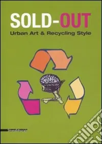 Sold-out. Urban art & recycling style. Catalogo della mostra (Limbiate, 21 maggio Ultimissimo Modello