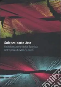 Bestseller Scienza come arte. L‘estetizzazione della tecnica nell‘opera di Marina Iorio. Catalogo della mostra (Napoli, 8 giugno-20 luglio 2008). Ediz. illustrata