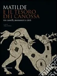 Nuovo Arrivo Matilde e il tesoro di Canossa tra castelli, monasteri e città. Catalogo della mostra (Reggio Emilia, 31 agosto 2008-11 gennaio 2009). Ediz. illustrata