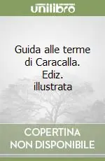 Guida alle terme di Caracalla. Ediz. illustrata Reso Gratuito