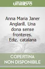 Anna Maria Janer Anglarill. Una dona sense fronteres. Ediz. catalana Compra Online
