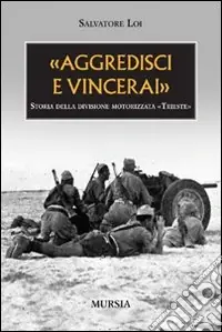 Economico «Aggredisci e vincerai». Storia della divisione motorizzata «Trieste». Ediz. illustrata