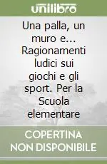 Una palla, un muro e... Ragionamenti ludici sui giochi e gli sport. Per la Scuola elementare Must-Have