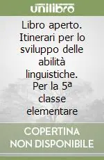 Libro aperto. Itinerari per lo sviluppo delle abilità linguistiche. Per la 5ª classe elementare Compra Oggi Stesso