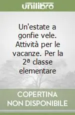 Un‘estate a gonfie vele. Attività per le vacanze. Per la 2ª classe elementare Scelto Dai Clienti