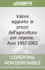 Valore aggiunto ai prezzi dell‘agricoltura per regione. Anni 1997-2002 Consegna Rapida