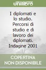 I diplomati e lo studio. Percorsi di studio e di lavoro dei diplomati. Indagine 2001 Compra Online