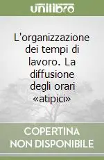 L‘organizzazione dei tempi di lavoro. La diffusione degli orari «atipici» Quantità Limitata