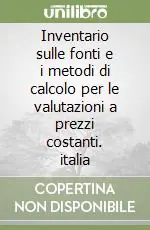 Reso Gratuito Inventario sulle fonti e i metodi di calcolo per le valutazioni a prezzi costanti. italia
