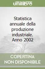 Acquista Ora Statistica annuale della produzione industriale. Anno 2002