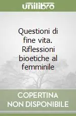 Affare Questioni di fine vita. Riflessioni bioetiche al femminile