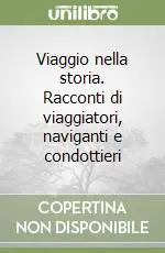 Occasione Imperdibile Viaggio nella storia. Racconti di viaggiatori, naviganti e condottieri