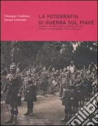 Must-Have La fotografia di guerra sul Piave. Ediz. illustrata. Vol. 2 Da Ponte di Piave al Ponte della Priula. L‘esercito. La popolazione. I paesi e le battaglie