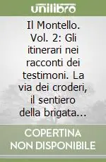 Ordina Subito Il Montello. Vol. 2 Gli itinerari nei racconti dei testimoni. La via dei croderi, il sentiero della brigata lucca e l‘itinerario sopraffani